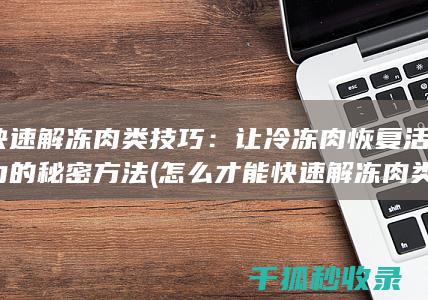 快速解冻肉类技巧：让冷冻肉恢复活力的秘密方法 (怎么才能快速解冻肉类)