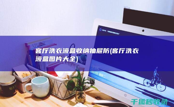 客厅洗衣液盒收纳抽屉防 (客厅洗衣液盒图片大全)