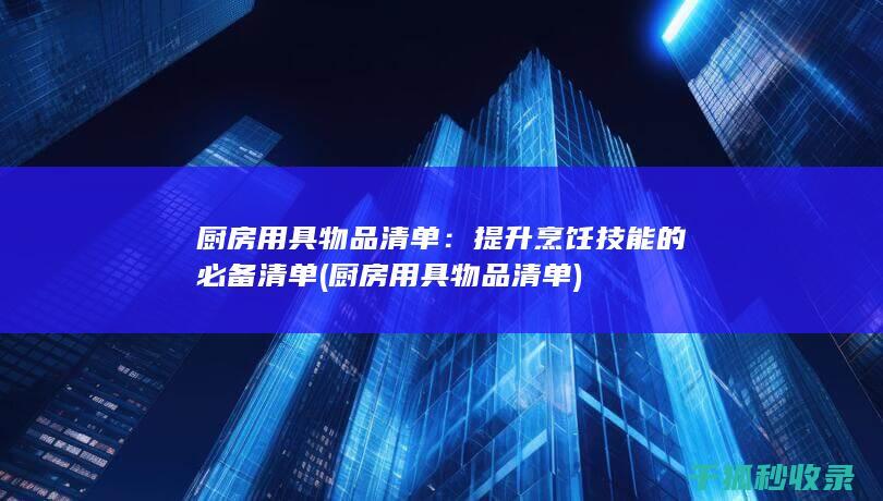 厨房用具物品清单：提升烹饪技能的必备清单 (厨房用具物品清单)