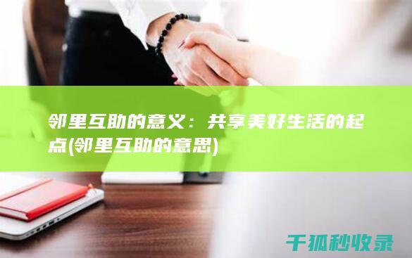 邻里互助的意义：共享美好生活的起点 (邻里互助的意思)