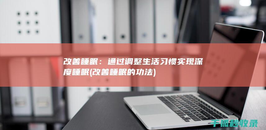 改善睡眠：通过调整生活习惯实现深度睡眠 (改善睡眠的功法)