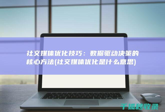 社交媒体优化技巧：数据驱动决策的核心方法 (社交媒体优化是什么意思)
